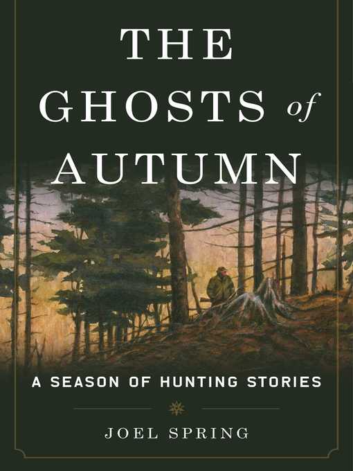 Title details for The Ghosts of Autumn: a Season of Hunting Stories by Joel Spring - Available